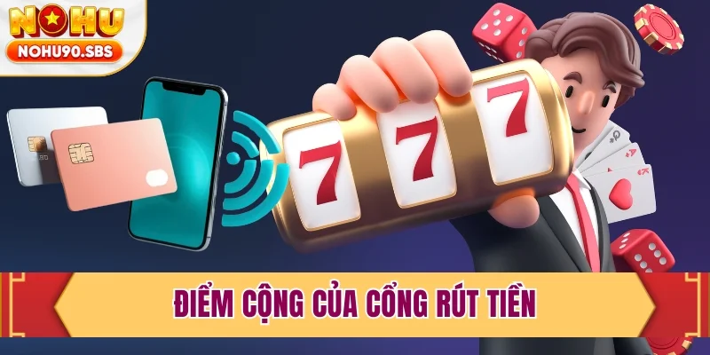 Điểm cộng của cổng rút tiền