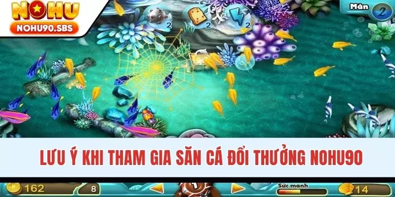 Lưu ý khi tham gia săn cá đổi thưởng NOHU90