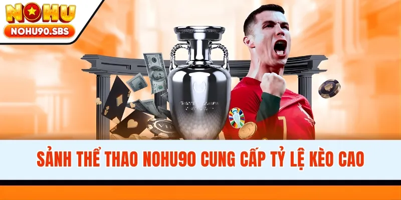 Sảnh thể thao NOHU90 cung cấp tỷ lệ kèo cao