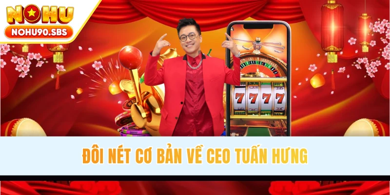 Đôi nét cơ bản về CEO Tuấn Hưng